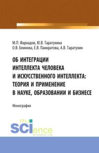 Об интеграции интеллекта человека и искусственного интеллекта: теория и применение в науке, образовании и бизнесе. (Аспирантура, Бакалавриат, Магистратура). Монография. - Юлия Таратухина