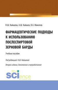 Фармацевтические подходы к использованию послеспиртовой зерновой барды. (Аспирантура). Учебное пособие. - Нелли Кайшева