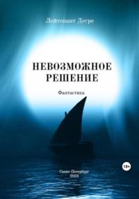 Невозможное решение, аудиокнига Лейтенанта Дегре. ISDN69495526