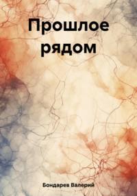 Прошлое рядом, audiobook Валерия Петровича Бондарева. ISDN69496087