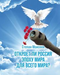 Откроет ли Россия эпоху мира для всего Мира?, аудиокнига Степана Моисеева. ISDN69496180