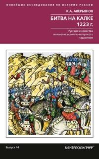 Битва на Калке. 1223 г. Русские княжества накануне монголо-татарского нашествия - Константин Аверьянов