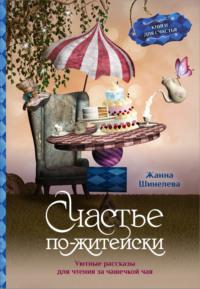 Счастье по-житейски. Уютные рассказы для чтения за чашечкой чая, audiobook Жанны Шинелевой. ISDN69498016