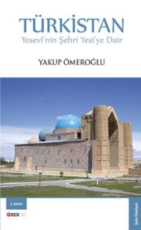Türkistan Yesevînin Şehri Yesiye Dair - Yakup Ömeroğlu