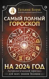 Самый полный гороскоп на 2024 год. Астрологический прогноз для всех знаков Зодиака, Hörbuch Татьяны Борщ. ISDN69500950