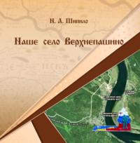 Наше село Верхнепашино, аудиокнига Н. А. Шипила. ISDN69503620