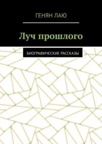 Луч прошлого. Биографические рассказы, аудиокнига Геняна Лаю. ISDN69504808