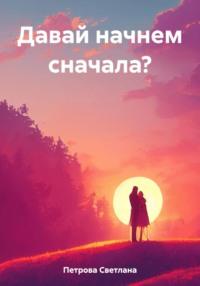 Давай начнем сначала?, audiobook Светланы Петровой. ISDN69505939