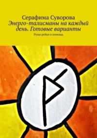 Энерго-талисманы на каждый день. Готовые варианты. Руны рейки в помощь - Серафима Суворова