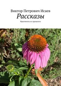 Рассказы. Фрагменты из прошлого, аудиокнига Виктора Петровича Исаева. ISDN69507541