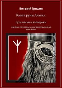 Книга руны Альгиз: Путь магии и эзотерики. Значение, толкование и магическое применение руны Альгиз - Виталий Гришин