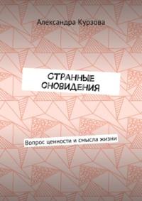 Странные сновидения. Вопрос ценности и смысла жизни - Александра Курзова