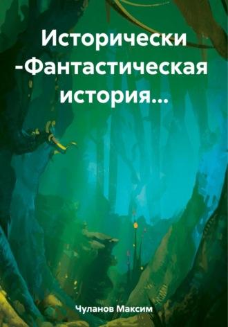 Исторически-фантастическая история…, аудиокнига Максима Геннадьевича Чуланова. ISDN69509053