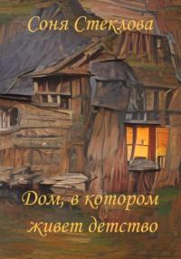 Дом, в котором живет детство, książka audio Сони Стекловой. ISDN69509266
