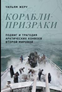 Корабли-призраки. Подвиг и трагедия арктических конвоев Второй мировой, аудиокнига Уильяма Жеру. ISDN69510088