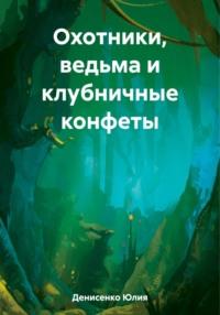 Охотники, ведьма и клубничные конфеты, audiobook Юлии Денисенко. ISDN69510232