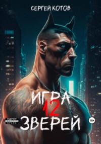 Игра двенадцати зверей - Сергей Котов