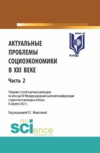 Актуальные проблемы социоэкономики в XXI веке. Сборник статей научных докладов по итогам XV Международной научной конференции студентов и молодых учёных. Часть 2. (Аспирантура, Бакалавриат, Магистратура). Сборник статей., аудиокнига Любови Семеновны Морозовой. ISDN69512425