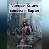 Ученик. Книга седьмая. Барон, аудиокнига Андрея Евгеньевича Первухина. ISDN69514171