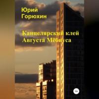 Канцелярский клей Августа Мёбиуса. Сборник рассказов, аудиокнига Юрия Горюхина. ISDN69514573