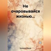 Не очаровывайся жизнью…, audiobook Марии Елениной. ISDN69514855