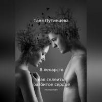 8 лекарств: как склеить разбитое сердце, audiobook Татьяны Путинцевой. ISDN69514864