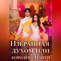 Избранная духом, или Королева Изихи, audiobook Миланы Полярной. ISDN69515515