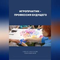 Игропрактик – профессия будущего - Анастасия Решетникова