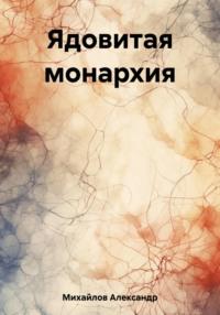Ядовитая монархия, audiobook Александра Григорьевича Михайлова. ISDN69516541