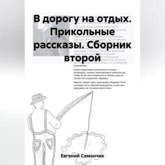 В дорогу на отдых. Прикольные рассказы. Сборник второй, аудиокнига Самончика Евгения. ISDN69522088