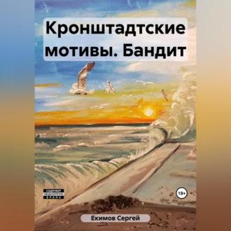 Кронштадтские мотивы. Бандит, audiobook Сергея Петровича Екимова. ISDN69524848