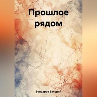 Прошлое рядом, аудиокнига Валерия Петровича Бондарева. ISDN69525004