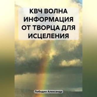 КВЧ волна. Информация от творца для исцеления, audiobook Александра Петровича Лободина. ISDN69525274