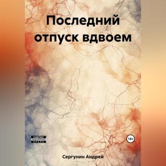 Последний отпуск вдвоем, audiobook Андрея Андреевича Сергунина. ISDN69525682