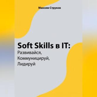 Soft Skills в IT: развивайся, коммуницируй, лидируй, audiobook Максима Струкова. ISDN69525694