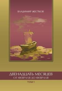 Двенадцать месяцев. От февраля до февраля. Том 1 - Владимир Жестков