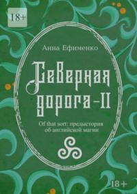 Северная дорога – II. Of that sort: предыстория об английской магии - Анна Ефименко