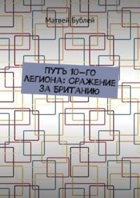 Путь 10-го легиона: Сражение за Британию, аудиокнига Матвея Бублея. ISDN69527614