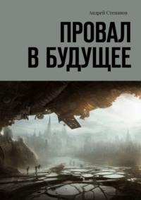 Провал в будущее, аудиокнига Андрея Степанова. ISDN69527629