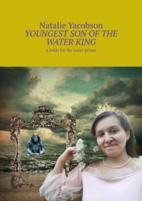 Youngest Son of the Water King. A bride for the water prince,  audiobook. ISDN69527728