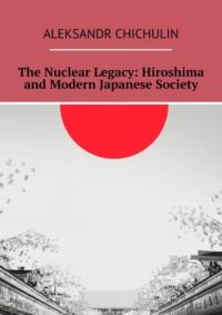 The Nuclear Legacy: Hiroshima and Modern Japanese Society,  książka audio. ISDN69527947