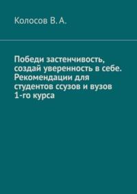 Победи застенчивость, создай уверенность в себе. Рекомендации для студентов ССУЗов и ВУЗов 1-го курса - Колосов В. А.