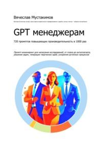 GPT менеджерам. 720 промптов повышающих производительность в 1000 раз - Вячеслав Мустакимов