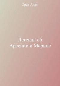 Легенда об Арсении и Марине, аудиокнига Адама Ореха. ISDN69529426