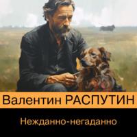 Нежданно-негаданно, audiobook Валентина Распутина. ISDN69529540