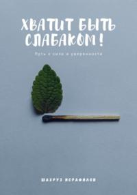 Хватит быть слабаком! Путь к силе и уверенности, аудиокнига Шахруза Исрафилова. ISDN69539704