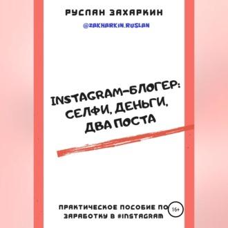 Instagram-блогер: селфи, деньги, два поста, książka audio Руслана Игоревича Захаркина. ISDN69540394