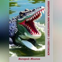 Крокодил с лебедиными крыльями - Валерий Жиглов