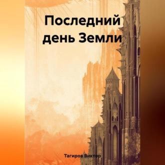 Последний день Земли, audiobook Виктора Шафидиновича Тагирова. ISDN69540877