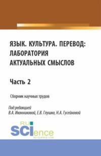 Язык. Культура.Перевод: лаборатория актуальных смыслов. Часть 2. (Аспирантура, Бакалавриат, Магистратура). Сборник статей. - Валентина Иконникова